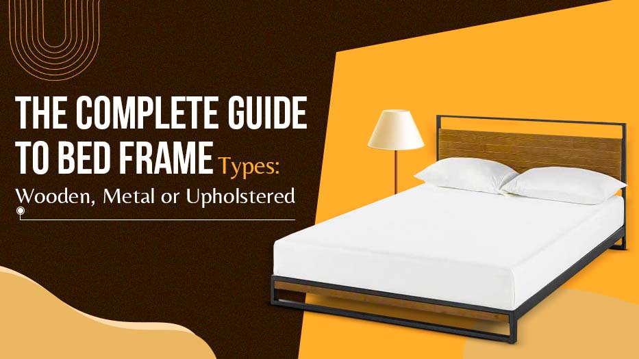 The Complete Guide to Bed Frame Types: Wooden, Metal, Upholstered